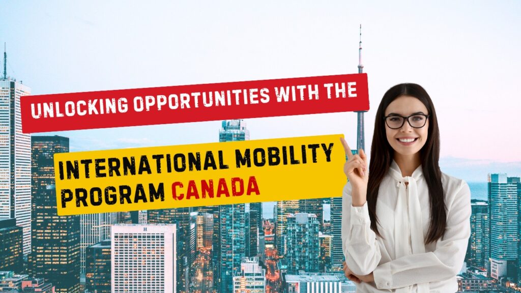 Unlocking Opportunities with the International Mobility Program Canada